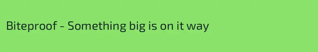 Biteproof - Something big is on it way